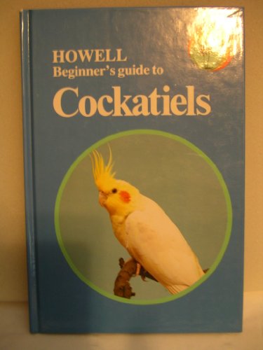 Howell Beginner's Guide to Cockatiels (Howell Beginner's Guides to Pets) by Cyril Rogers