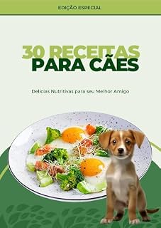 Livro 30 Receitas Saudáveis para Cães: Delícias Nutritivas para seu Melhor Amigo