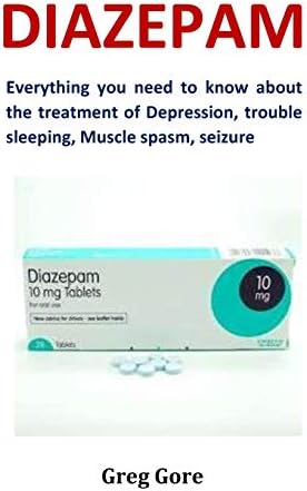 Diazepam: Everything you need to know about the treatment of Depression, trouble sleeping, Muscle spasm, seizure Paperback – August 3, 2018