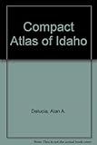 Front cover for the book The Compact atlas of Idaho by Alan A. DeLucia