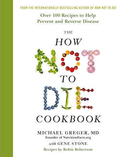 The How Not To Die Cookbook: Over 100 Recipes to Help Prevent and Reverse Disease [Hardcover] Dr Michael Greger (author), Gene Stone (co-author), Robin Robertson (co-author) Hardcover – January 1, 2018