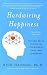 Hardwiring Happiness: The New Brain Science of Contentment, Calm, and Confidence - Book by Rick Hanson, PhD