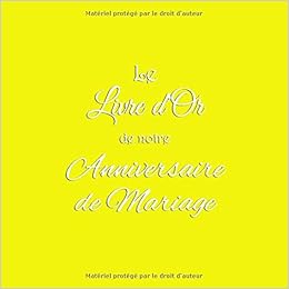 Amazon Com Le Livre D Or De Notre Anniversaire De Mariage Livre D Or Anniversaire De Mariage Accessoires Decoration Deco Souvenir Idee Cadeau Pour Grand Parents De Mariage Couverture Jaune French Edition 9781795480802 Livres