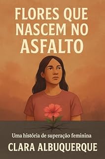 Livro Flores Que Nascem no Asfalto: Uma história de superação feminina