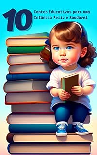 Livro 10 Contos Educativos para uma Infância Feliz e Saudável: Histórias divertidas e inspiradoras para incentivar hábitos e valores positivos em crianças