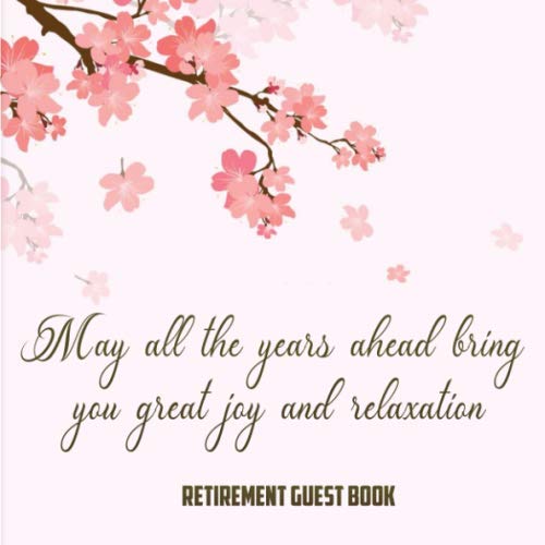 May All The Years Ahead Bring You Great Joy And Relaxation Retirement Guest Book Message Logbook Keepsake Memorabilia For Friends Family To Write Gifts Retirements Party Guest Book Amazon Co Uk Guest Books