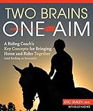 Two Brains, One Aim: A Riding Coach's Key Concepts for Bringing Horse and Rider Together (and Ending in Success!) by 