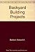 Backyard Building Projects by
