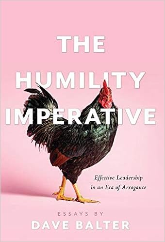 The Humility Imperative Effective Leadership In An Era Of Arrogance Balter Dave 9781544508115 Amazon Com Books