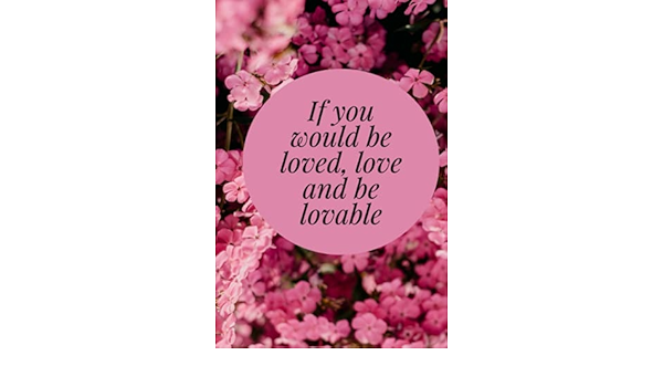 If You Would Be Loved Love And Be Lovable Notebook Love For Girls With Lined Paper Gift For Women Friend Sister Daughter 1 Pages Chaouani Nazha Amazon Sg Books