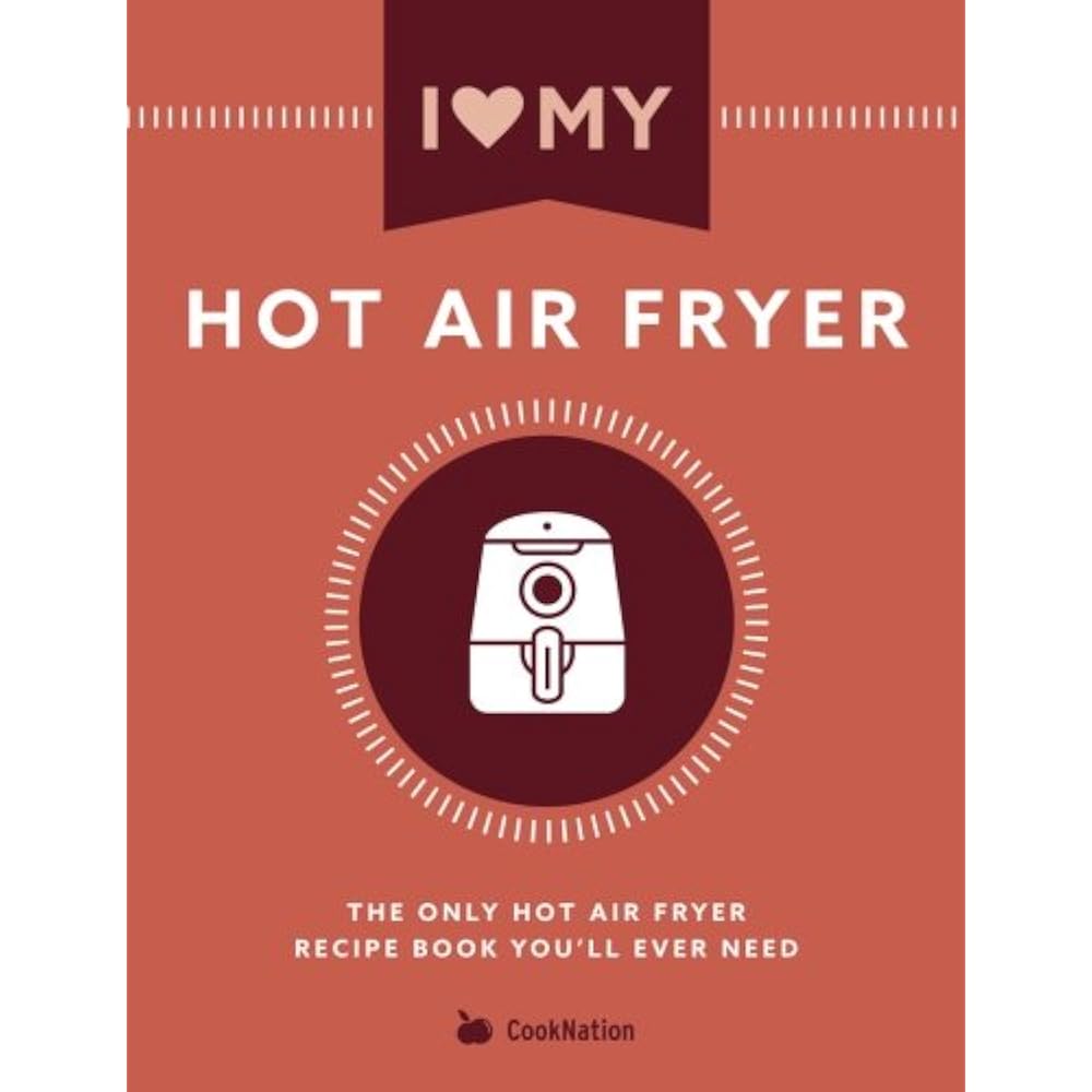 I Love My Hot Air Fryer Only Recipe Book You'll Ever Need