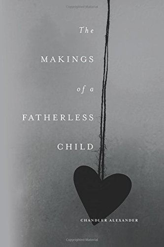 Amazon Com The Makings Of A Fatherless Child 9780692398296 Alexander Chandler Books