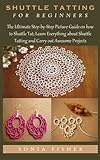 SHUTTLE TATTING FOR BEGINNERS: The Ultimate