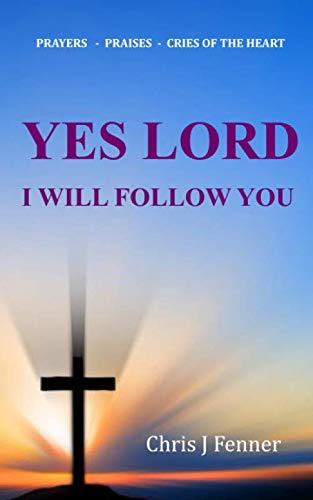 Yes Lord I Will Follow You by Chris J Fenner