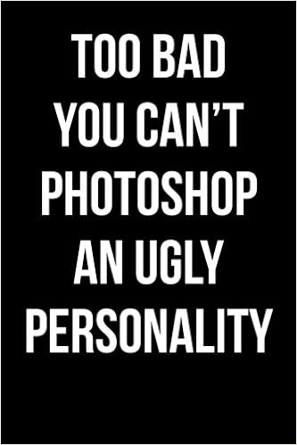 Buy Too Bad You Cant Photoshop An Ugly Personality Blank Lined