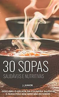 Livro 30 Sopas Saudáveis e Nutritivas: Descubra o melhor da culinária saudável e perca peso sem abrir mão do sabor (Sabores da Saúde Livro 1)