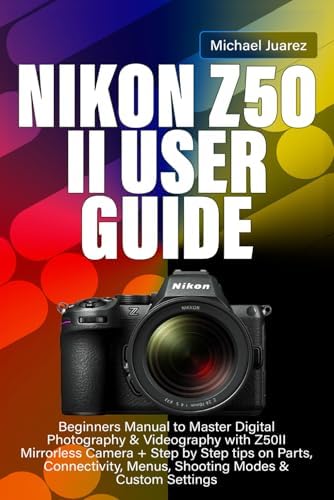 NIKON Z50 II Guidebook: The Ultimate Manual for Beginner
