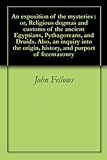 An exposition of the mysteries : or, Religious dogmas and customs of the ancient Egyptians, Pythagor by 