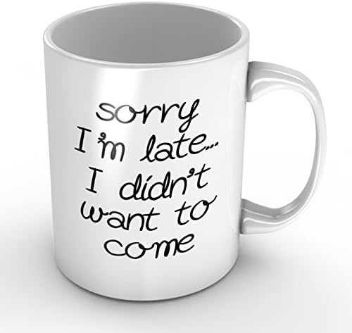 White Coffee Mugs Sorry I Am Late I Didn'T Want To Come Originality Gifts 11Oz