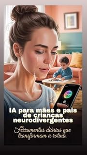Livro IA para Pais e Mães de Crianças Neurodivergentes: Ferramentas Diárias que Transformam a Rotina: Como usar Inteligência Artificial gratuita ou barata (Famílias ... Guias Práticos para o Dia a Dia Livro 1)