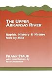 The Upper Arkansas River: Rapids, History, and Nature--Mile by Mile (Classic Hikes & Climbs) by 
