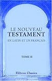 Le Nouveau Testament en latin et en français: Traduit par Sacy. Tome 2. Le Saint Évangile de Jésu by Unknown Author