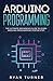 Arduino Programming: The Ultimate Beginner's Guide to Learn Arduino Programming Step by Step