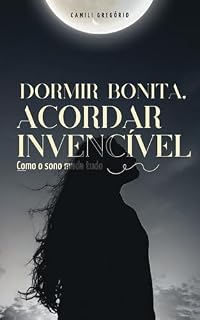 Livro Dormir Bonita, Acordar Invencível: O poder feminino que desperta no silêncio do descanso.