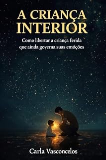 Livro A criança interior: Como libertar a criança ferida que ainda governa suas emoções
