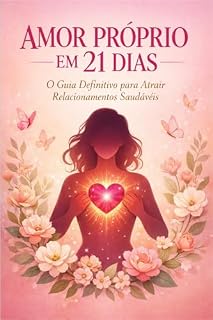 Livro Amor Próprio em 21 Dias: O Guia Definitivo para Atrair Relacionamentos Saudáveis
