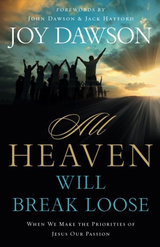 All Heaven Will Break Loose: When We Make Jesus' Priorities Our Passion by Joy Dawson