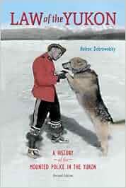 Law Of The Yukon A History Of The Mounted Police In The Yukon Revised
Edition