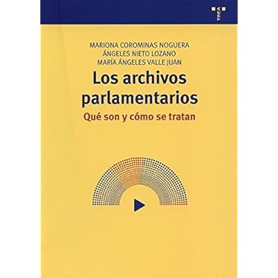 Los Archivos Parlamentarios. Qué Son Y Cómo Se Tratan (Archivos Siglo XXI) Los Archivos Parlamentarios. Qué Son Y Cómo Se Tratan (Archivos Siglo XXI)
