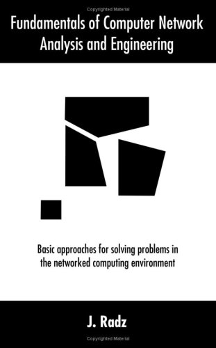 Fundamentals of Computer Network Analysis and Engineering: Basic approaches for solving problems in the networked computing environment