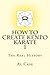 How to Create Kenpo Karate 1: The Real History (Volume 1)