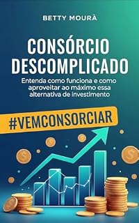 Consórcio Descomplicado: Entenda como funciona e como aproveitar ao máximo essa alternativa de investimento