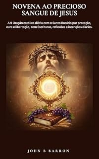 Livro NOVENA AO PRECIOSO SANGUE DE JESUS: A 9 Oração católica diária com o Santo Rosário por proteção, cura e libertação, com Escrituras, reflexões e intenções diárias. (Portuguese Edition)