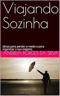 Livro Viajando Sozinha: (dicas para perder o medo e para organizar a sua viagem)