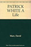 PATRICK WHITE A Life by