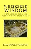 WHISKERED WISDOM: A CAT-LOVER'S CAT-A-LOG, POEMS, PHOTOS, TALES & TAILS by Eva Poole-Gilson, Bette Redmayne