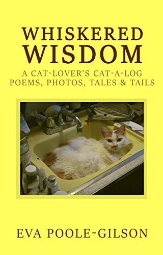 WHISKERED WISDOM: A CAT-LOVER'S CAT-A-LOG, POEMS, PHOTOS, TALES & TAILS by Eva Poole-Gilson