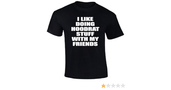 Amazon Com I Like Doing Hoodrat Stuff With My Friends T Shirt Clothing