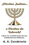 ¿Fiestas Judías o Fiestas de Yahweh? Libro 1: Justificación de las Celebraciones Bíblicas (Spanish Edition)
