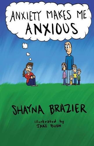 Anxiety Makes Me Anxious, by Shayna Brazier