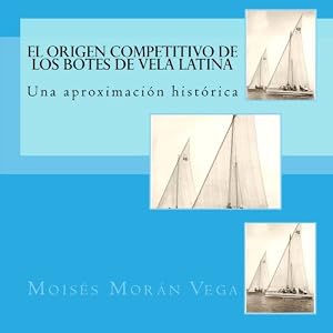 El origen competitivo de los botes de Vela Latina: Una aproximación histórica (Spanish Edition)