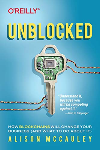 Unblocked: How Blockchains Will Change Your Business (and What to Do About It) by Alison McCauley