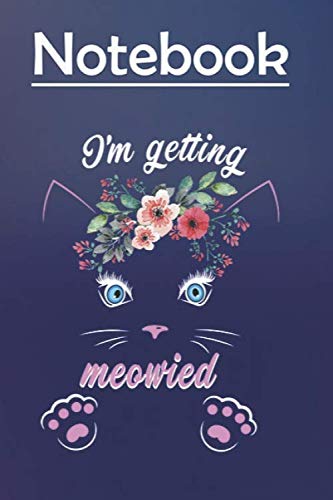 Composition Notebook Journal Notebook Gift: Im Getting Meowied Cute Cat Lover 6'' x 9'', 100 Pages, Soft Cover, Matte Finish to Take Notes and Write Daily