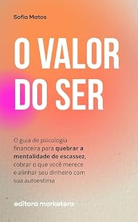 Livro O Valor do Ser: Psicologia Financeira para Quebrar a Mentalidade de Escassez, Cobrar o Que Você Merece e Alinhar Seu Dinheiro com Sua Autoestima