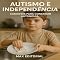 Livro Autismo e Independência: Caminhos para Construir Autonomia (Além do Autismo: O Que Todo Mundo Precisa Saber)