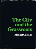 The City and the Grassroots : A Cross-Cultural Theory of Urban Social Movements, Castells, Manuel, 0520047567